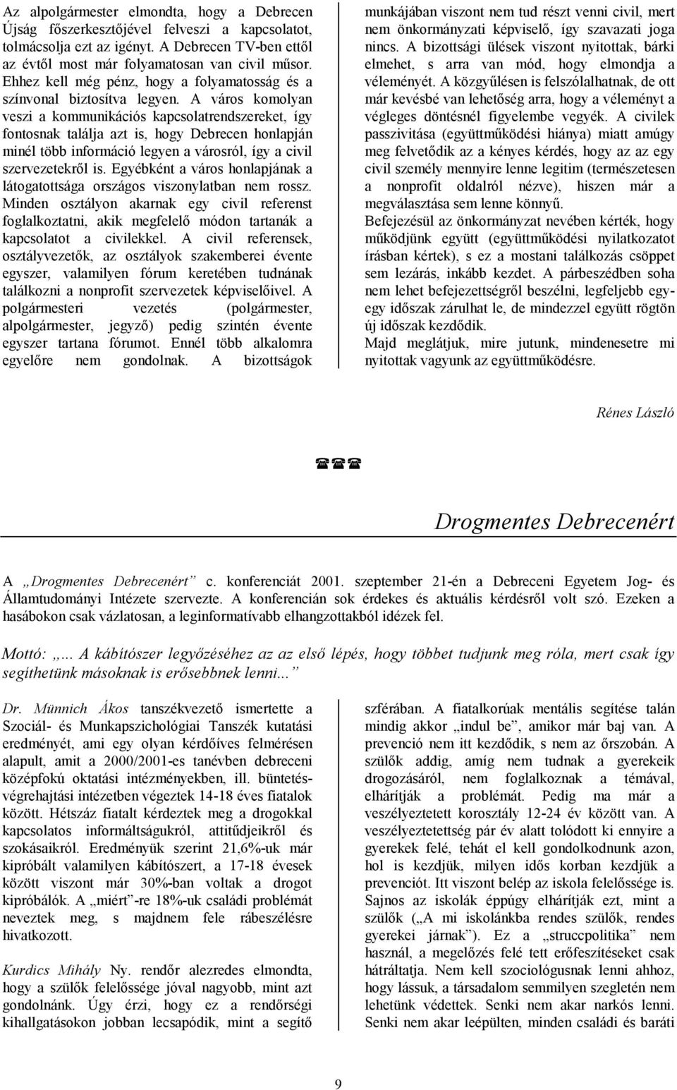 A város komolyan veszi a kommunikációs kapcsolatrendszereket, így fontosnak találja azt is, hogy Debrecen honlapján minél több információ legyen a városról, így a civil szervezetekről is.