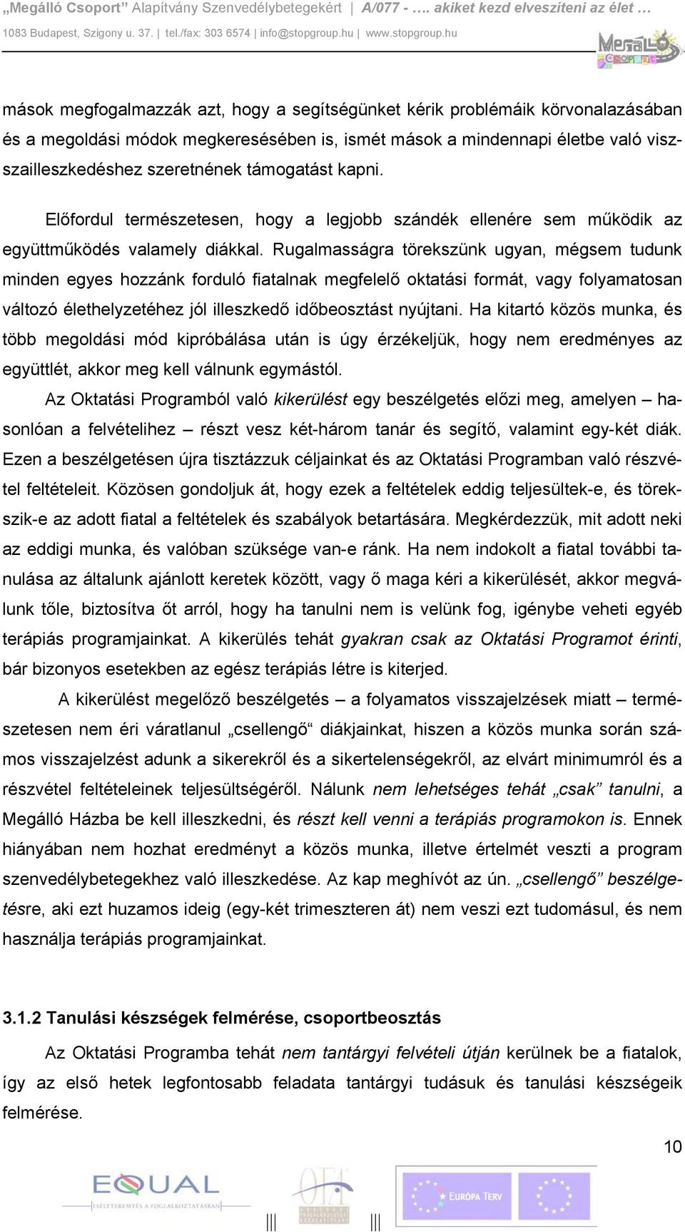 Rugalmasságra törekszünk ugyan, mégsem tudunk minden egyes hozzánk forduló fiatalnak megfelelő oktatási formát, vagy folyamatosan változó élethelyzetéhez jól illeszkedő időbeosztást nyújtani.