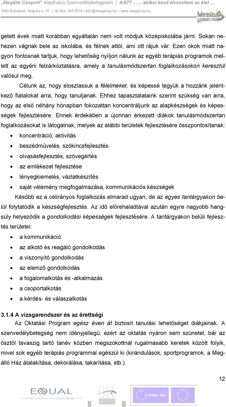 Célunk az, hogy eloszlassuk a félelmeket, és képessé tegyük a hozzánk jelentkező fiatalokat arra, hogy tanuljanak.