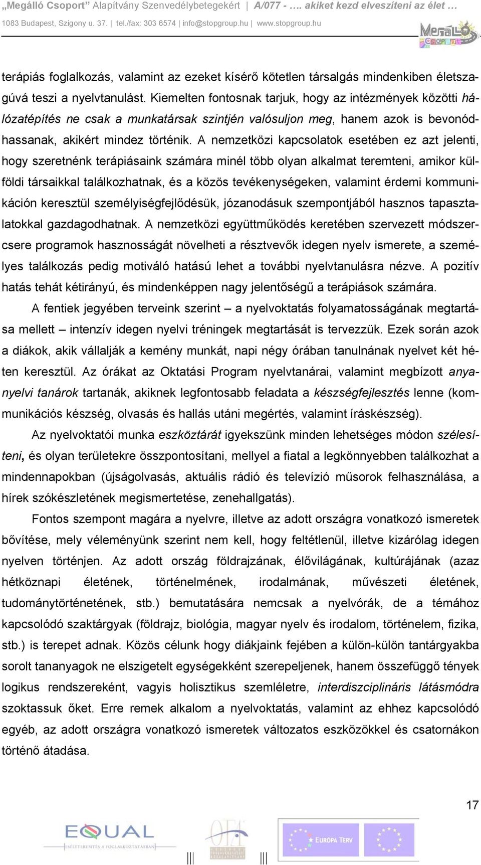 A nemzetközi kapcsolatok esetében ez azt jelenti, hogy szeretnénk terápiásaink számára minél több olyan alkalmat teremteni, amikor külföldi társaikkal találkozhatnak, és a közös tevékenységeken,