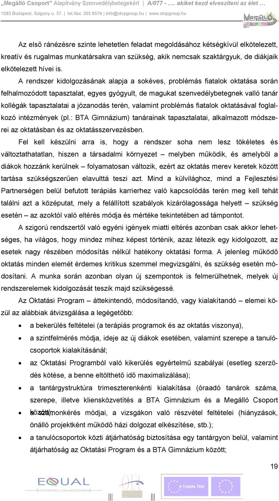 terén, valamint problémás fiatalok oktatásával foglalkozó intézmények (pl.: BTA Gimnázium) tanárainak tapasztalatai, alkalmazott módszerei az oktatásban és az oktatásszervezésben.