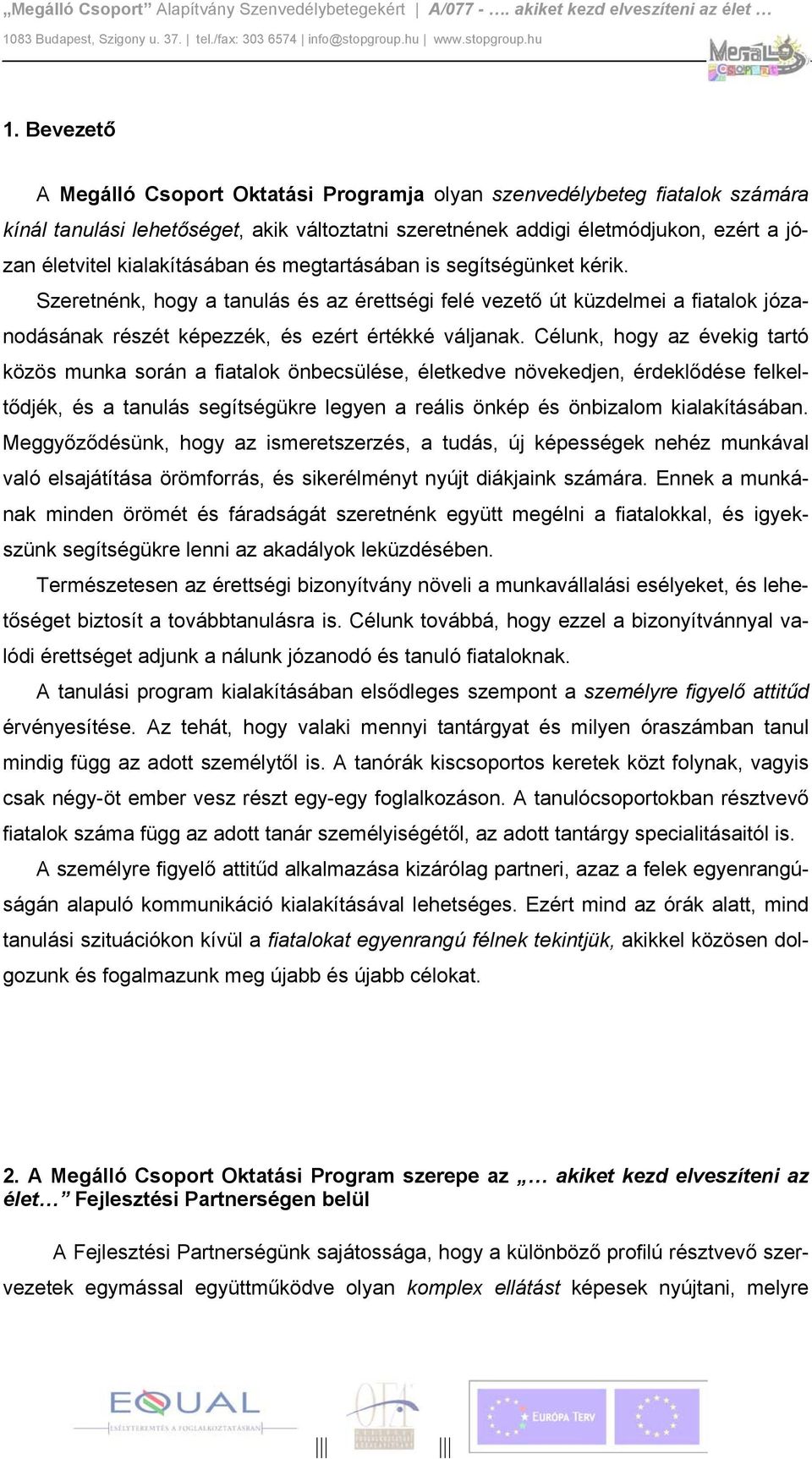 Célunk, hogy az évekig tartó közös munka során a fiatalok önbecsülése, életkedve növekedjen, érdeklődése felkeltődjék, és a tanulás segítségükre legyen a reális önkép és önbizalom kialakításában.