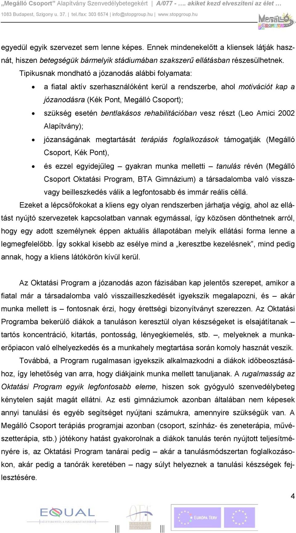 rehabilitációban vesz részt (Leo Amici 2002 Alapítvány); józanságának megtartását terápiás foglalkozások támogatják (Megálló Csoport, Kék Pont), és ezzel egyidejűleg gyakran munka melletti tanulás