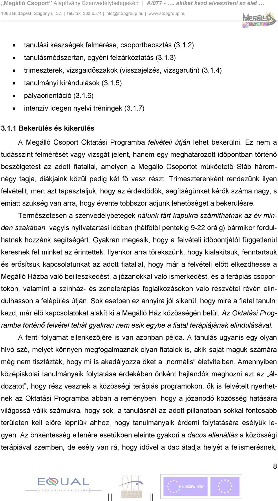 Ez nem a tudásszint felmérését vagy vizsgát jelent, hanem egy meghatározott időpontban történő beszélgetést az adott fiatallal, amelyen a Megálló Csoportot működtető Stáb háromnégy tagja, diákjaink