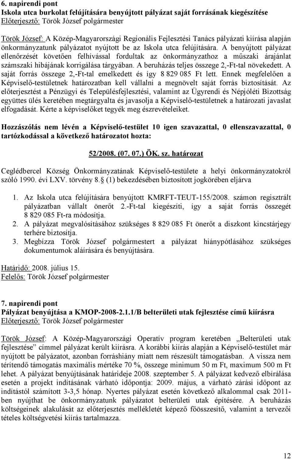 A benyújtott pályázat ellenőrzését követően felhívással fordultak az önkormányzathoz a műszaki árajánlat számszaki hibájának korrigálása tárgyában. A beruházás teljes összege 2,-Ft-tal növekedett.