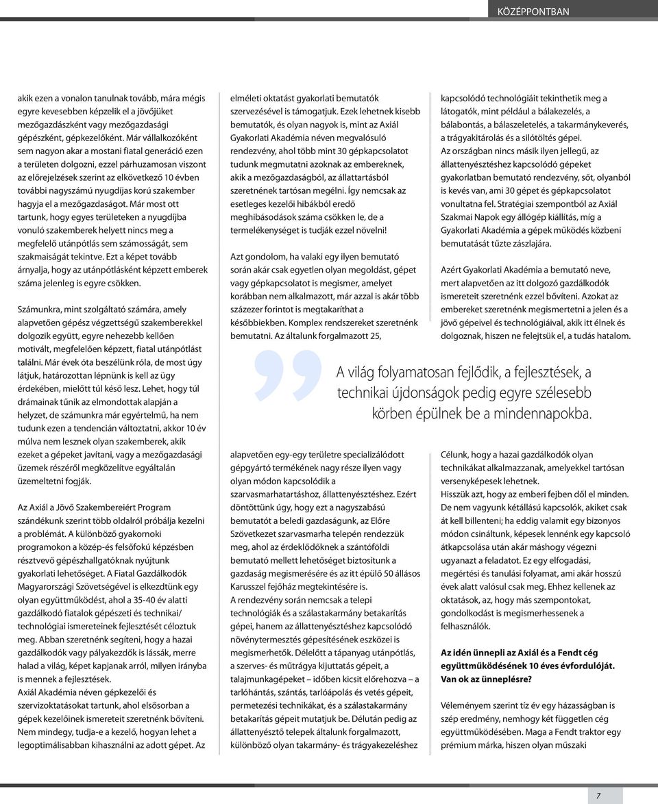 szakember hagyja el a mezőgazdaságot. Már most ott tartunk, hogy egyes területeken a nyugdíjba vonuló szakemberek helyett nincs meg a megfelelő utánpótlás sem számosságát, sem szakmaiságát tekintve.