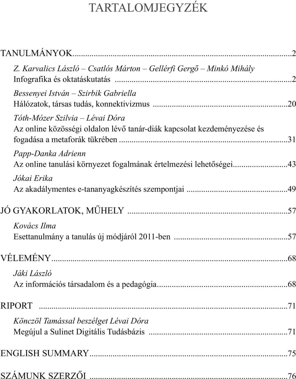 ..20 Tóth-Mózer Szilvia Lévai Dóra Az online közösségi oldalon lévô tanár-diák kapcsolat kezdeményezése és fogadása a metaforák tükrében.