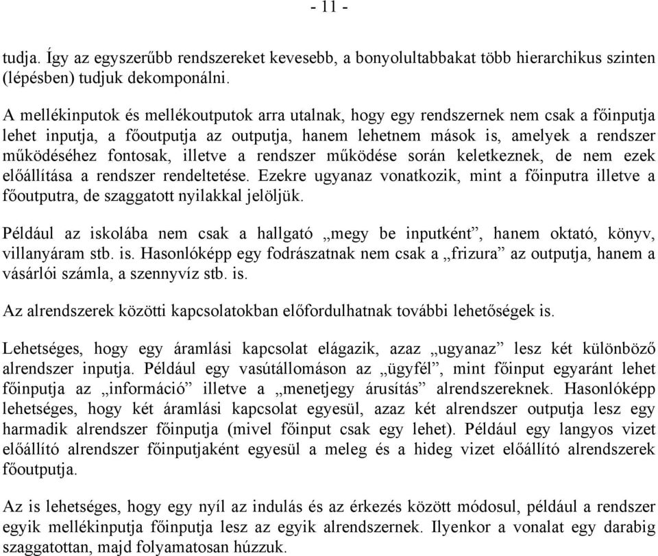 illetve a rendszer működése során keletkeznek, de nem ezek előállítása a rendszer rendeltetése. Ezekre ugyanaz vonatkozik, mint a főinputra illetve a főoutputra, de szaggatott nyilakkal jelöljük.