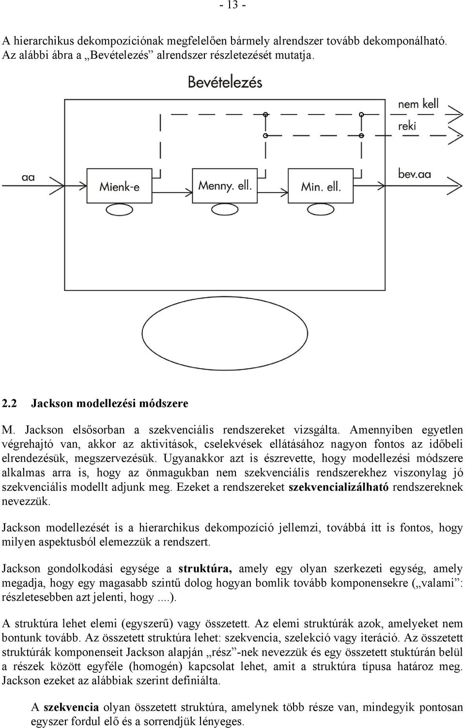 Ugyanakkor azt is észrevette, hogy modellezési módszere alkalmas arra is, hogy az önmagukban nem szekvenciális rendszerekhez viszonylag jó szekvenciális modellt adjunk meg.