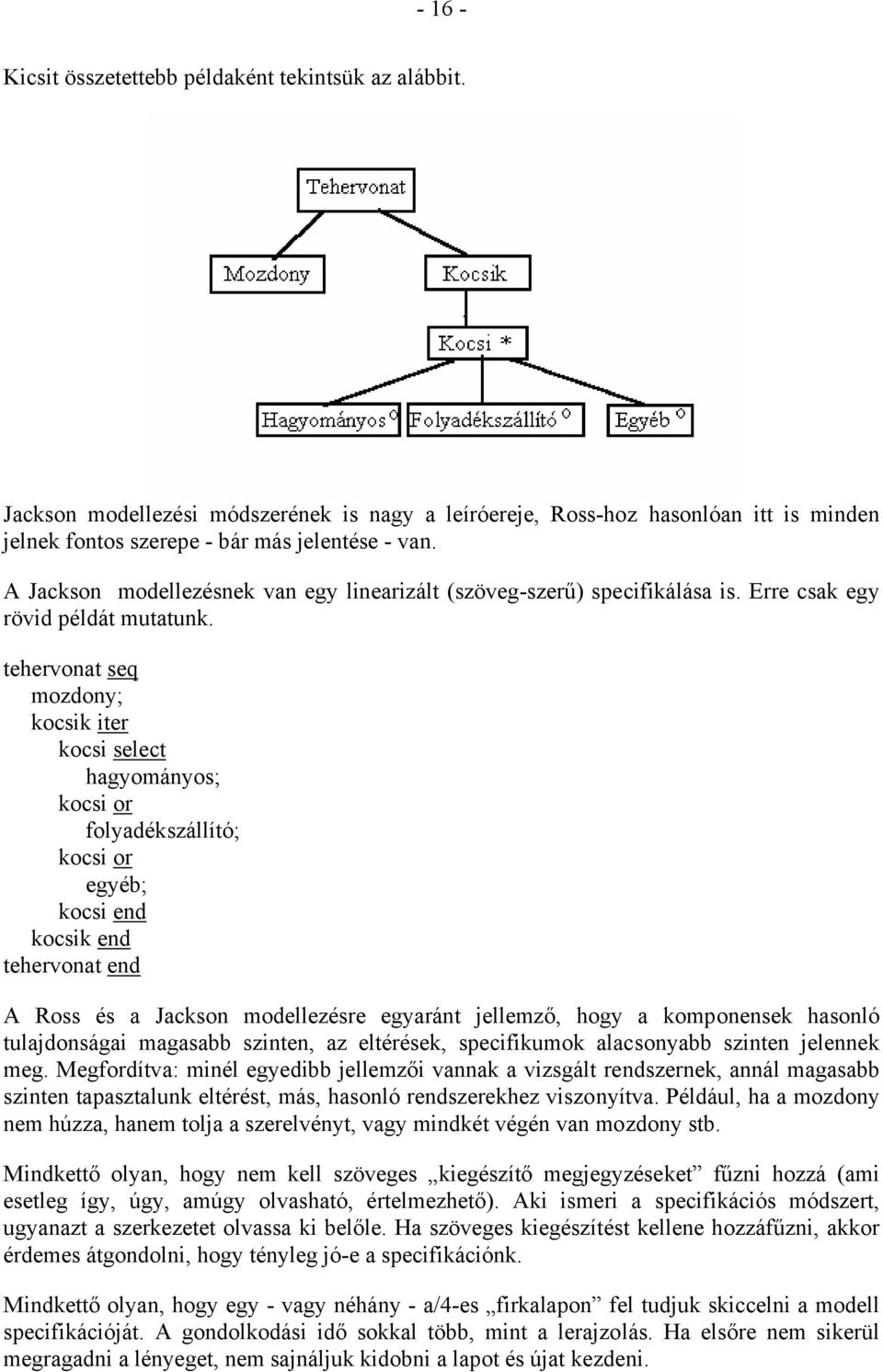 tehervonat seq mozdony; kocsik iter kocsi select hagyományos; kocsi or folyadékszállító; kocsi or egyéb; kocsi end kocsik end tehervonat end A Ross és a Jackson modellezésre egyaránt jellemző, hogy a