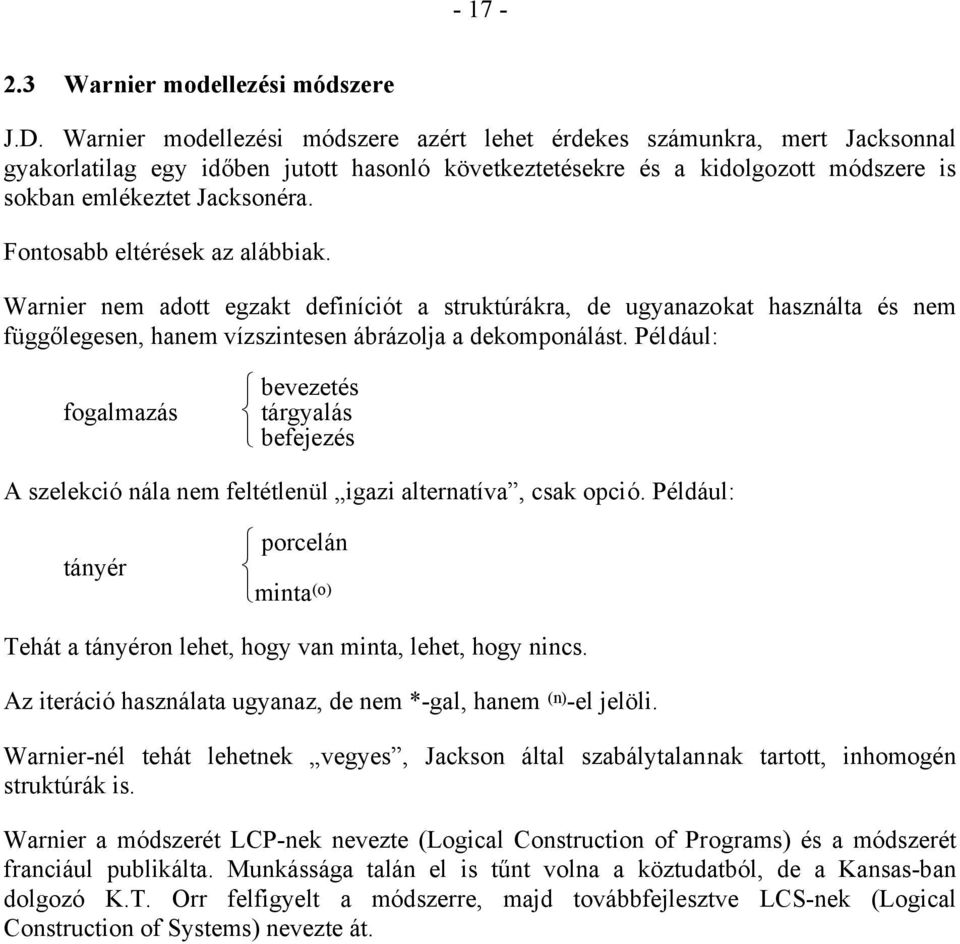 Fontosabb eltérések az alábbiak. Warnier nem adott egzakt definíciót a struktúrákra, de ugyanazokat használta és nem függőlegesen, hanem vízszintesen ábrázolja a dekomponálást.