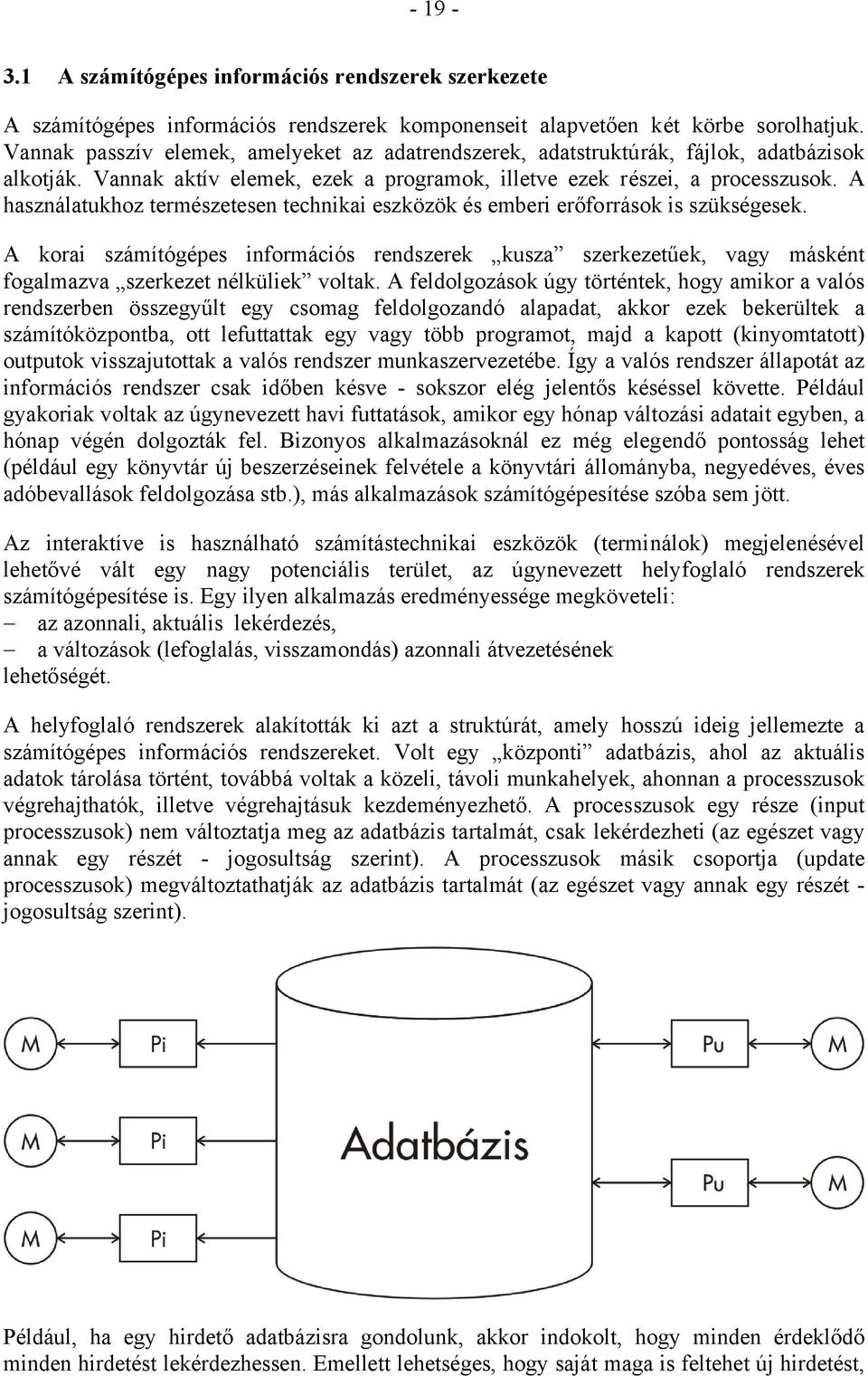 A használatukhoz természetesen technikai eszközök és emberi erőforrások is szükségesek.