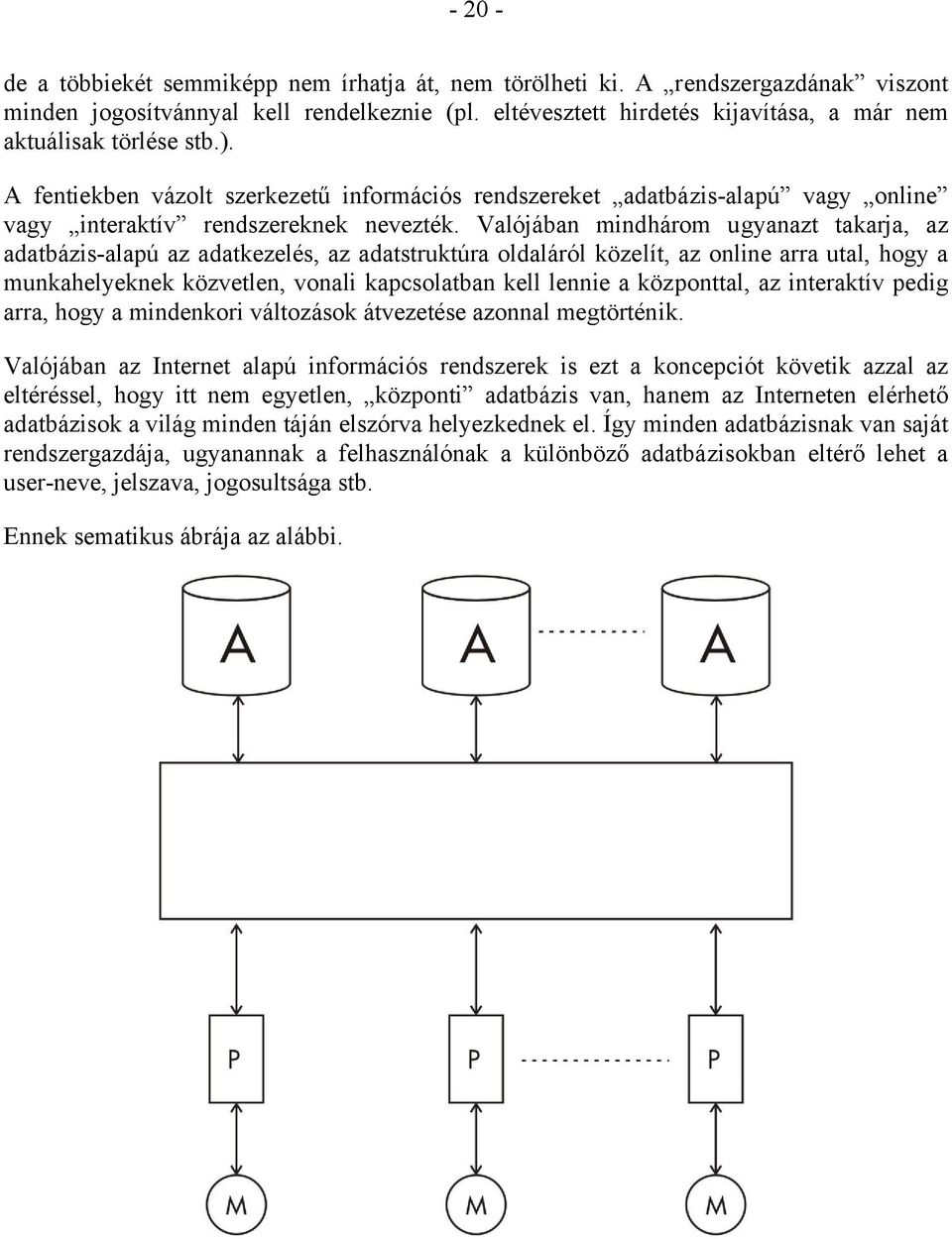 Valójában mindhárom ugyanazt takarja, az adatbázis-alapú az adatkezelés, az adatstruktúra oldaláról közelít, az online arra utal, hogy a munkahelyeknek közvetlen, vonali kapcsolatban kell lennie a