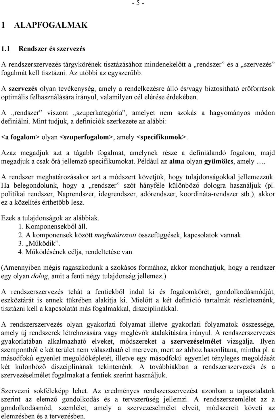 A rendszer viszont szuperkategória, amelyet nem szokás a hagyományos módon definiálni. Mint tudjuk, a definíciók szerkezete az alábbi: <a fogalom> olyan <szuperfogalom>, amely <specifikumok>.