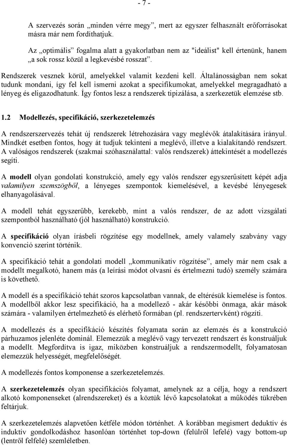 Általánosságban nem sokat tudunk mondani, így fel kell ismerni azokat a specifikumokat, amelyekkel megragadható a lényeg és eligazodhatunk.