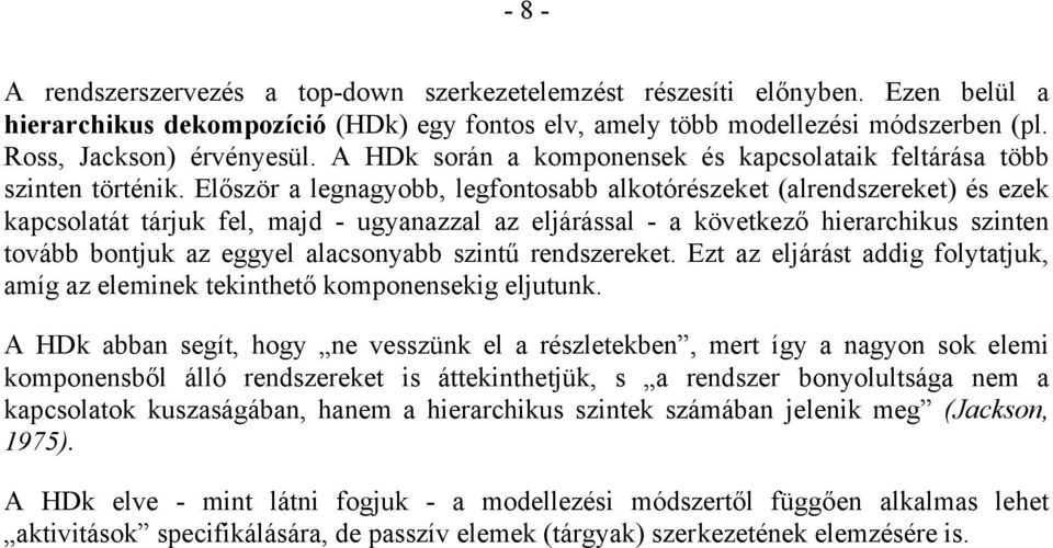 Először a legnagyobb, legfontosabb alkotórészeket (alrendszereket) és ezek kapcsolatát tárjuk fel, majd - ugyanazzal az eljárással - a következő hierarchikus szinten tovább bontjuk az eggyel