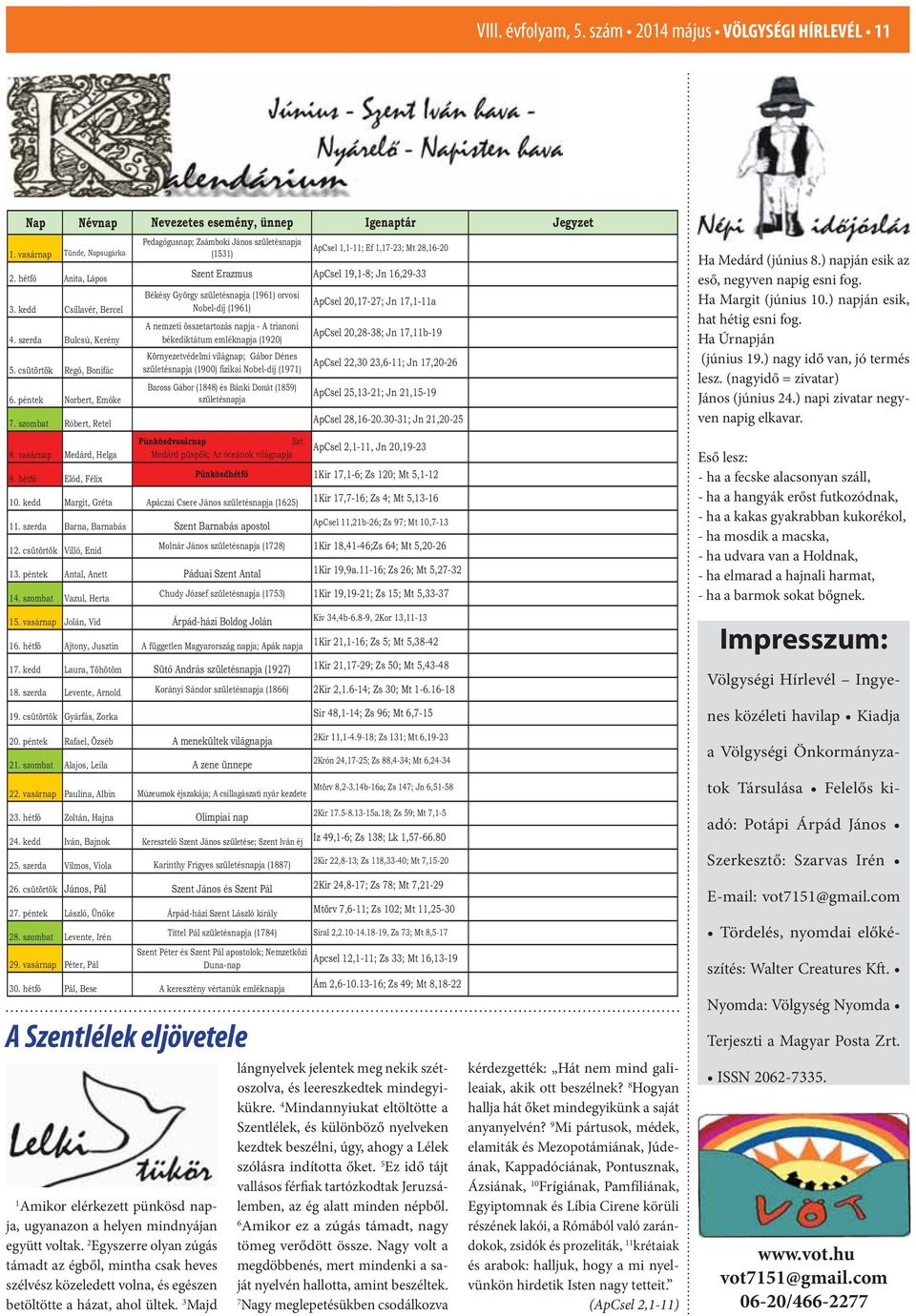 csütörtök Gyárfás, Zorka 20. péntek Rafael, Özséb 21. szombat Alajos, Leila 22. vasárnap Paulina, Albin Zoltán, Hajna 24. kedd Iván, Bajnok 25. szerda Vilmos, Viola 26. csütörtök János, Pál 27.