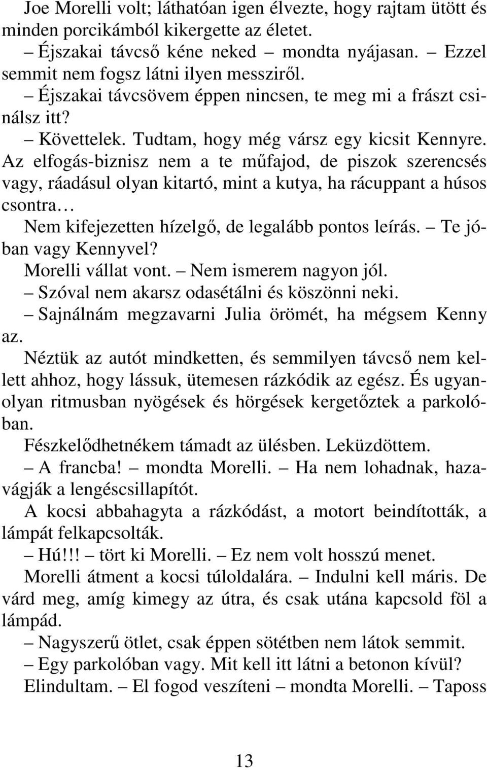 Az elfogás-biznisz nem a te mőfajod, de piszok szerencsés vagy, ráadásul olyan kitartó, mint a kutya, ha rácuppant a húsos csontra Nem kifejezetten hízelgı, de legalább pontos leírás.