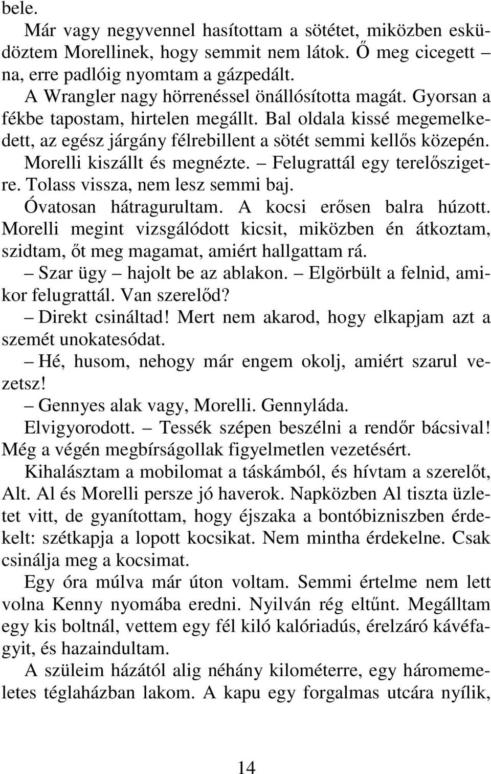 Morelli kiszállt és megnézte. Felugrattál egy terelıszigetre. Tolass vissza, nem lesz semmi baj. Óvatosan hátragurultam. A kocsi erısen balra húzott.