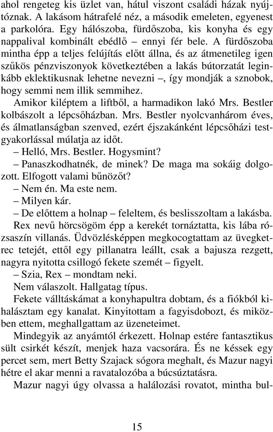 A fürdıszoba mintha épp a teljes felújítás elıtt állna, és az átmenetileg igen szőkös pénzviszonyok következtében a lakás bútorzatát leginkább eklektikusnak lehetne nevezni, így mondják a sznobok,