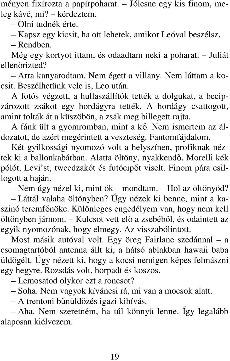 A fotós végzett, a hullaszállítók tették a dolgukat, a becipzározott zsákot egy hordágyra tették. A hordágy csattogott, amint tolták át a küszöbön, a zsák meg billegett rajta.