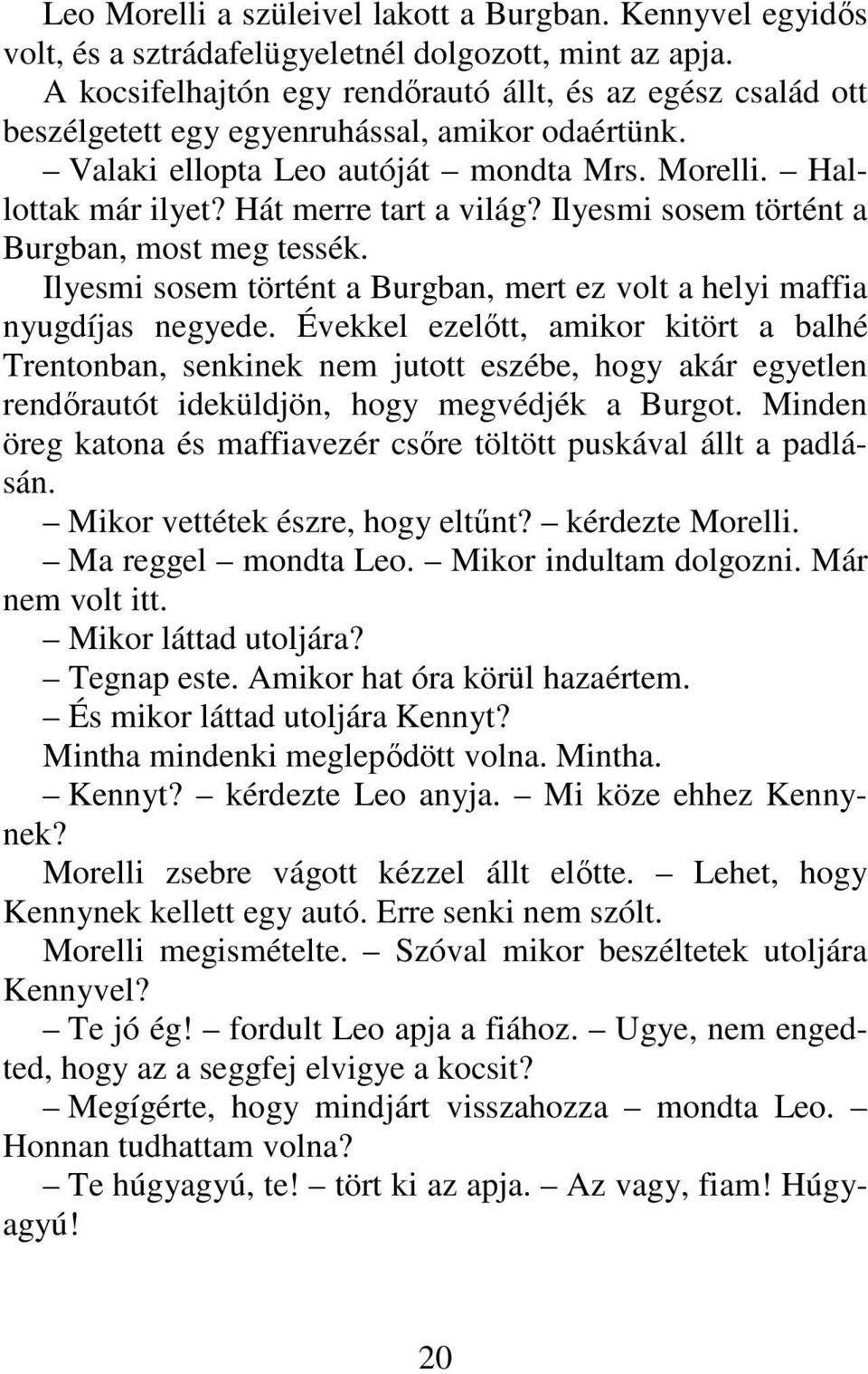 Hát merre tart a világ? Ilyesmi sosem történt a Burgban, most meg tessék. Ilyesmi sosem történt a Burgban, mert ez volt a helyi maffia nyugdíjas negyede.