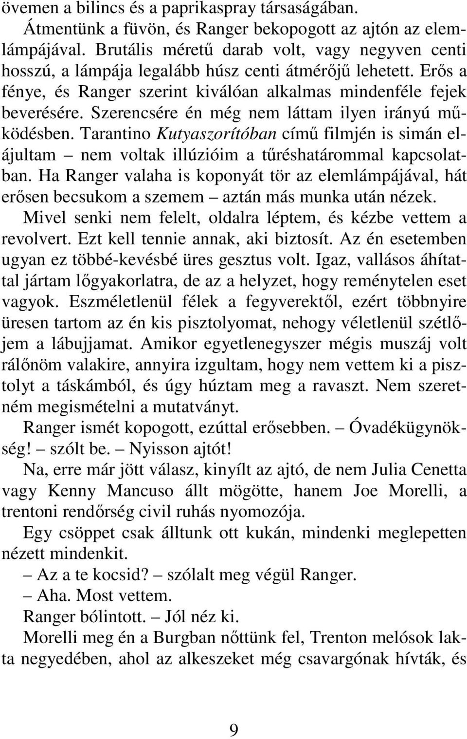 Szerencsére én még nem láttam ilyen irányú mőködésben. Tarantino Kutyaszorítóban címő filmjén is simán elájultam nem voltak illúzióim a tőréshatárommal kapcsolatban.