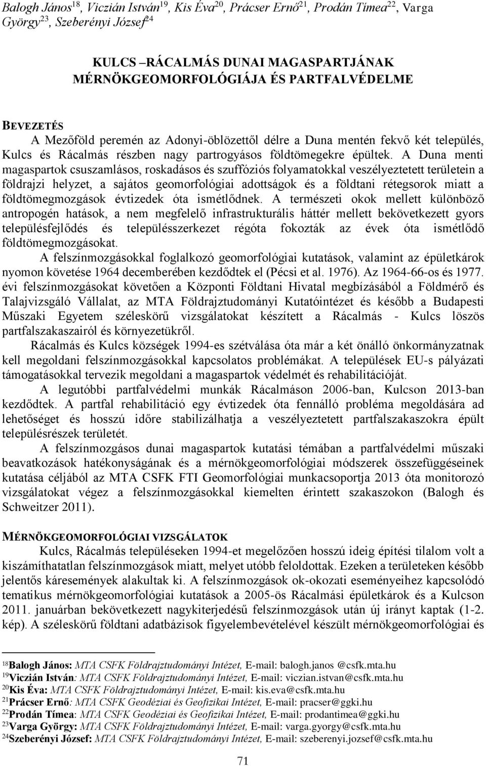 A Duna menti magaspartok csuszamlásos, roskadásos és szuffóziós folyamatokkal veszélyeztetett területein a földrajzi helyzet, a sajátos geomorfológiai adottságok és a földtani rétegsorok miatt a