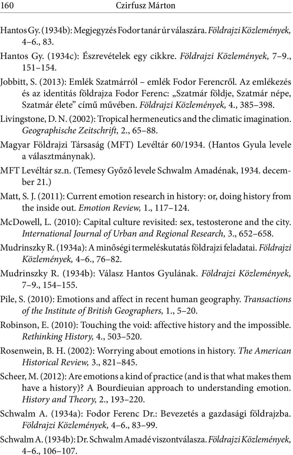 , 385 398. Livingstone, D. N. (2002): Tropical hermeneutics and the climatic imagination. Geographische Zeitschrift, 2., 65 88. Magyar Földrajzi Társaság (MFT) Levéltár 60/1934.