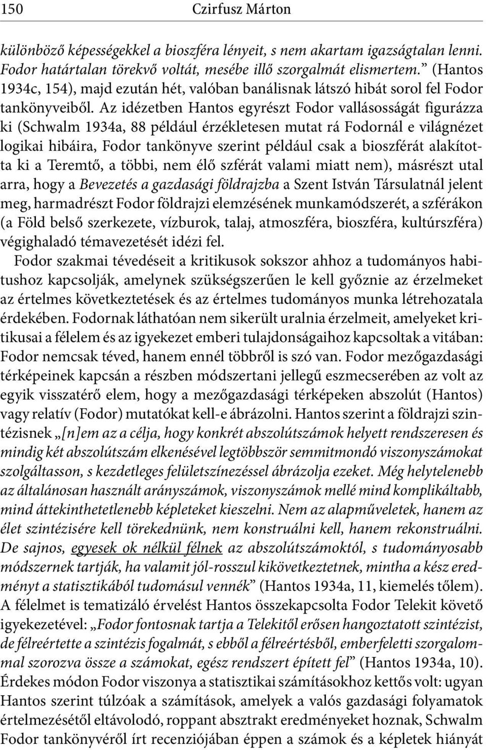 Az idézetben Hantos egyrészt Fodor vallásosságát figurázza ki (Schwalm 1934a, 88 például érzékletesen mutat rá Fodornál e világnézet logikai hibáira, Fodor tankönyve szerint például csak a bioszférát