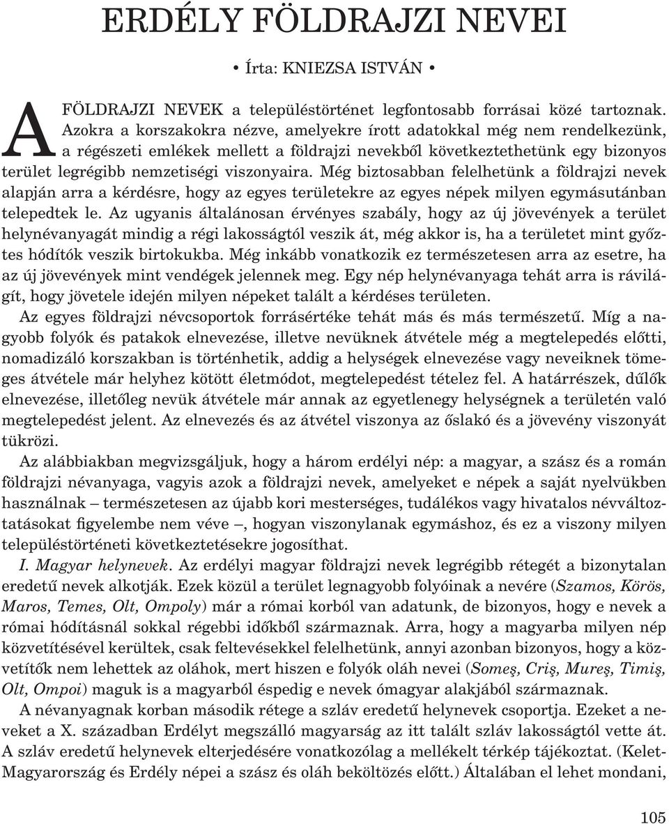 Még biztosabban felelhetünk a földrajzi nevek alapján arra a kérdésre, hogy az egyes területekre az egyes népek milyen egymásutánban telepedtek le.