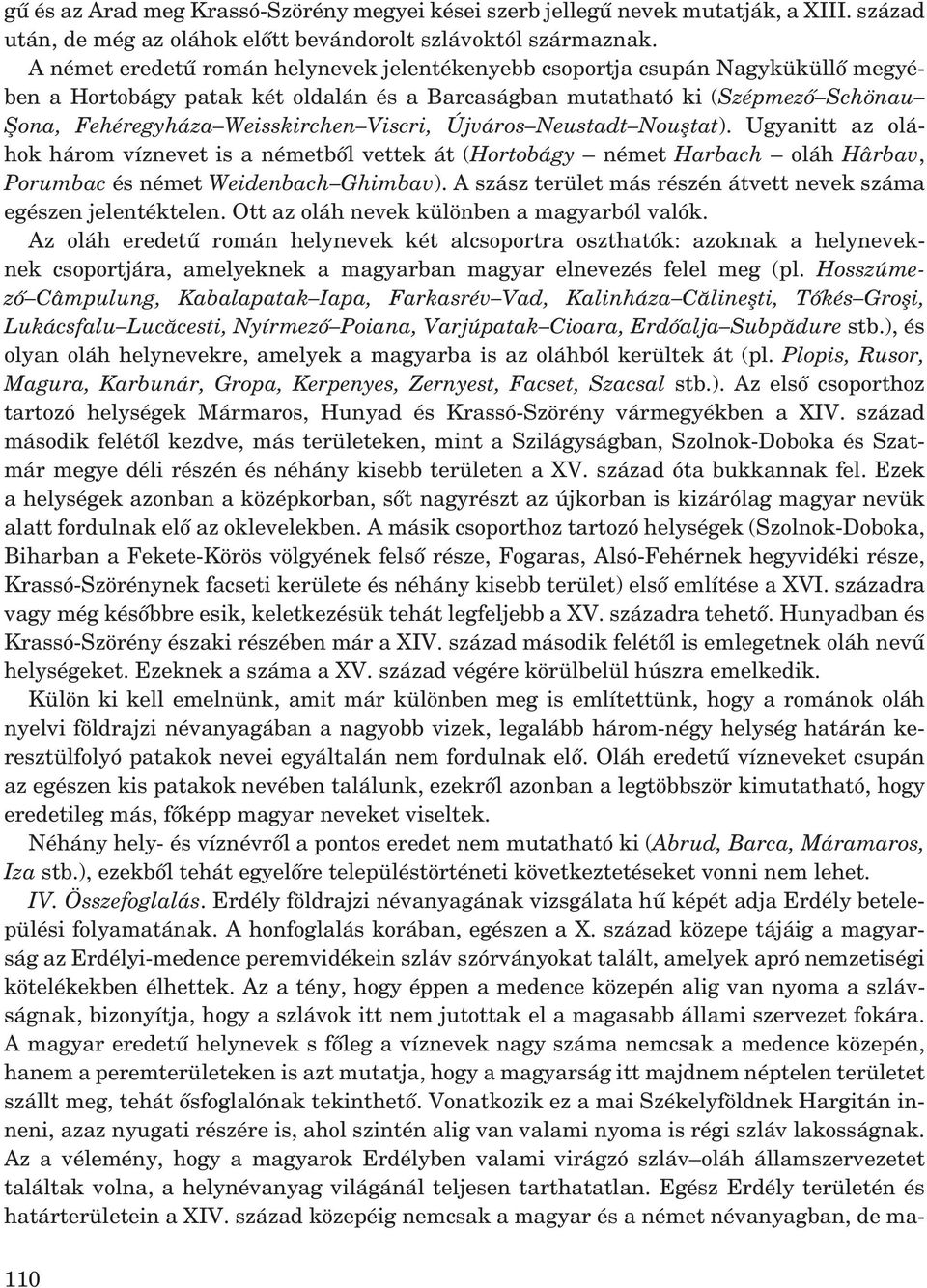 Újváros Neustadt Nou tat). Ugyanitt az oláhok három víznevet is a németb l vettek át (Hortobágy német Harbach oláh Hârbav, Porumbac és német Weidenbach Ghimbav).