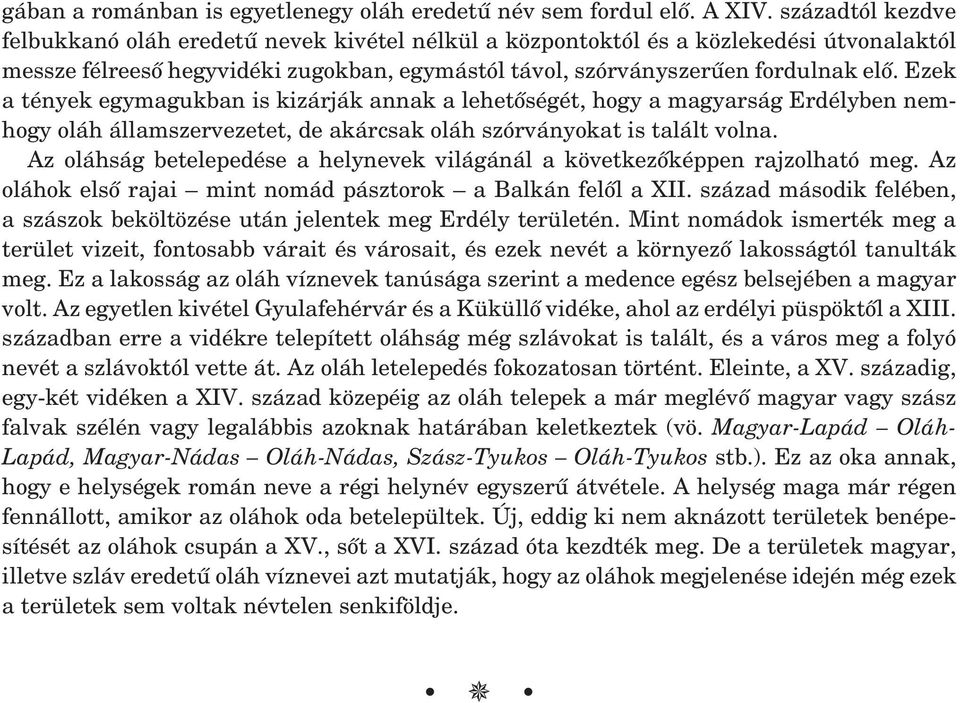 Ezek a tények egymagukban is kizárják annak a lehet ségét, hogy a magyarság Erdélyben nemhogy oláh államszervezetet, de akárcsak oláh szórványokat is talált volna.