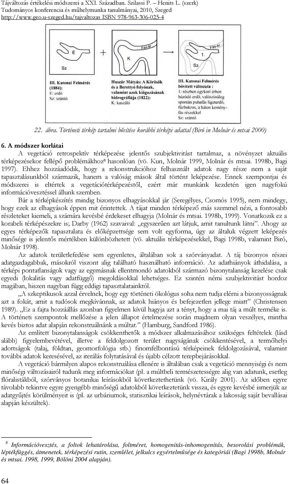 1998b, Bagi 1997). Ehhez hozzáadódik, hogy a rekonstrukcióhoz felhasznált adatok nagy része nem a saját tapasztalásunkból származik, hanem a valóság mások által történt leképezése.