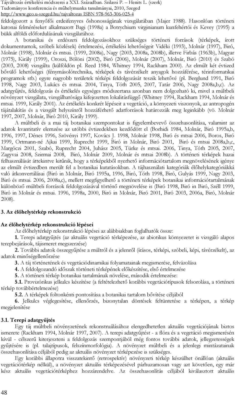 A botanikai és erdészeti feldolgozásokhoz szükséges történeti források (térképek, írott dokumentumok, szóbeli közlések) értelmezési, értékelési lehetıségeit Vidéki (1993), Molnár (1997), Biró, Molnár