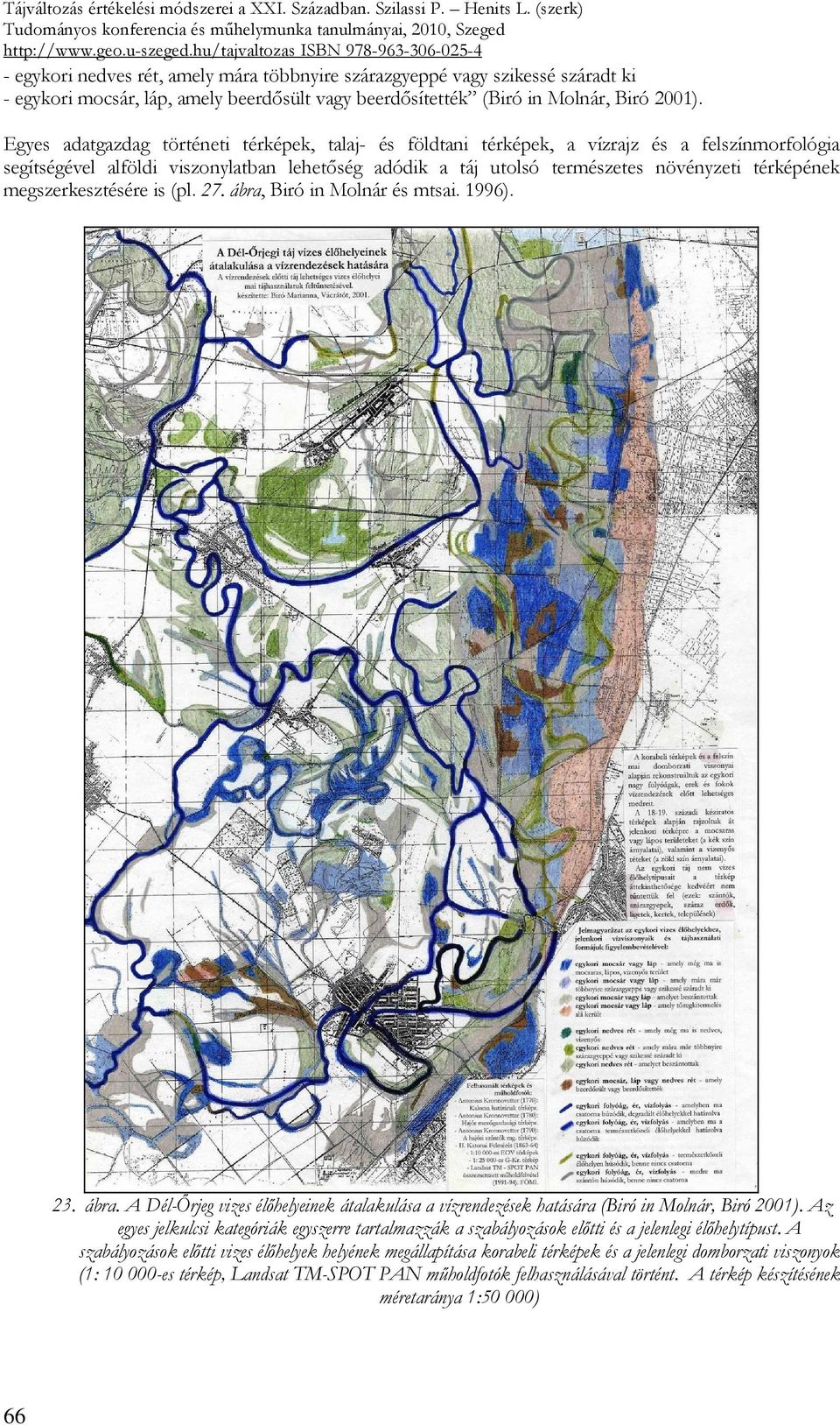 megszerkesztésére is (pl. 27. ábra, Biró in Molnár és mtsai. 1996). 23. ábra. A Dél-İrjeg vizes élıhelyeinek átalakulása a vízrendezések hatására (Biró in Molnár, Biró 2001).