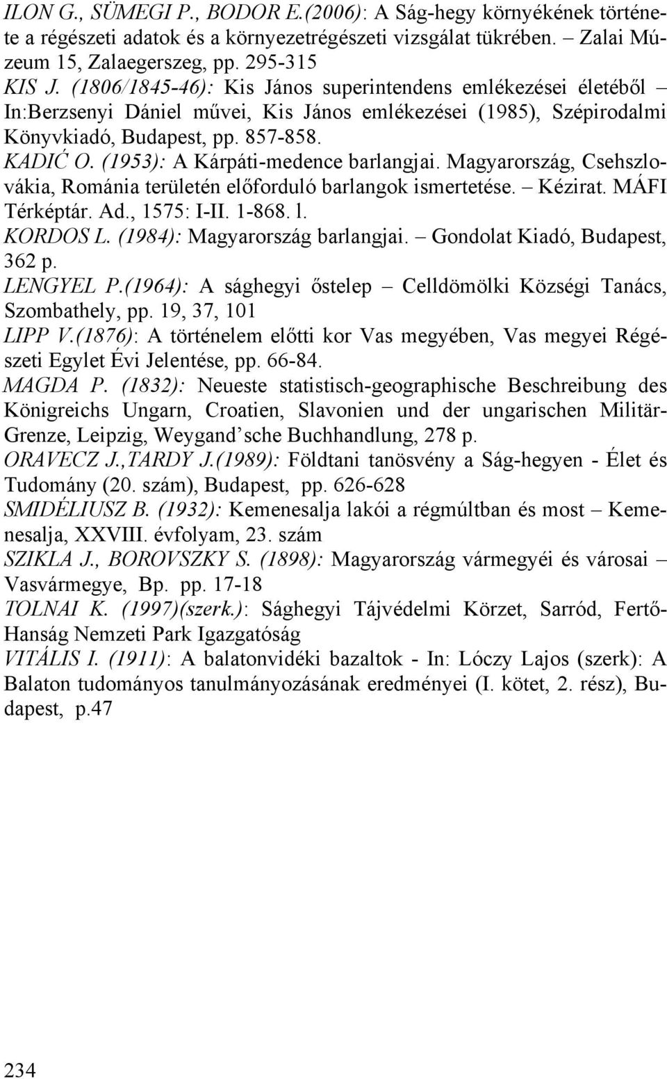 (1953): A Kárpáti-medence barlangjai. Magyarország, Csehszlovákia, Románia területén előforduló barlangok ismertetése. Kézirat. MÁFI Térképtár. Ad., 1575: I-II. 1-868. l. KORDOS L.