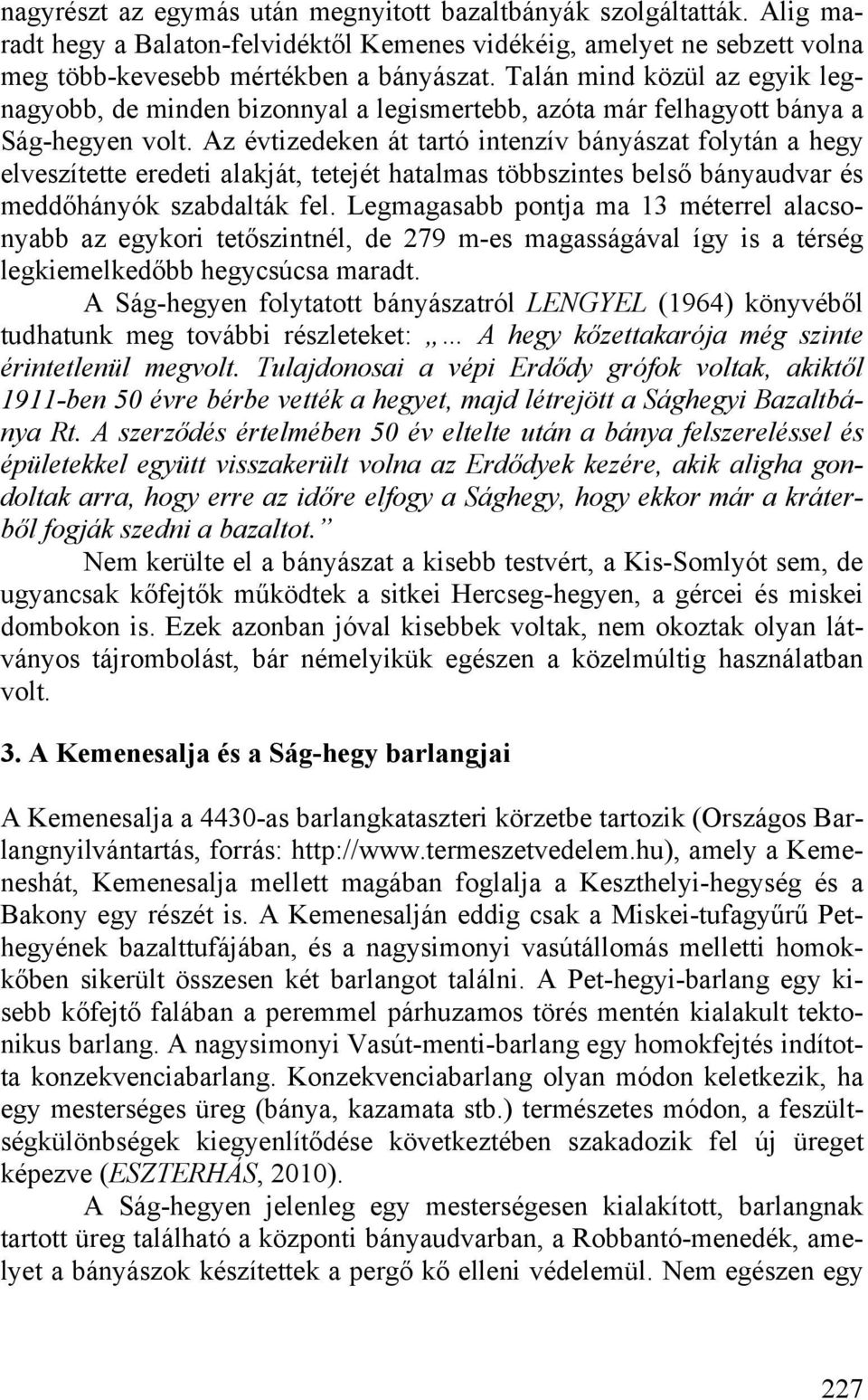 Az évtizedeken át tartó intenzív bányászat folytán a hegy elveszítette eredeti alakját, tetejét hatalmas többszintes belső bányaudvar és meddőhányók szabdalták fel.