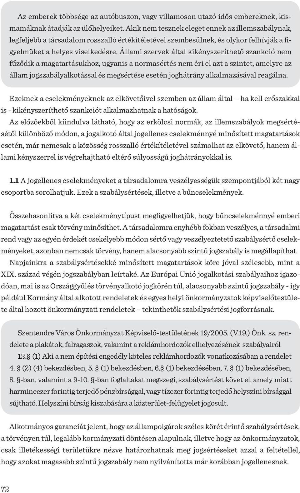 Állami szervek által kikényszeríthető szankció nem fűződik a magatartásukhoz, ugyanis a normasértés nem éri el azt a szintet, amelyre az állam jogszabályalkotással és megsértése esetén joghátrány