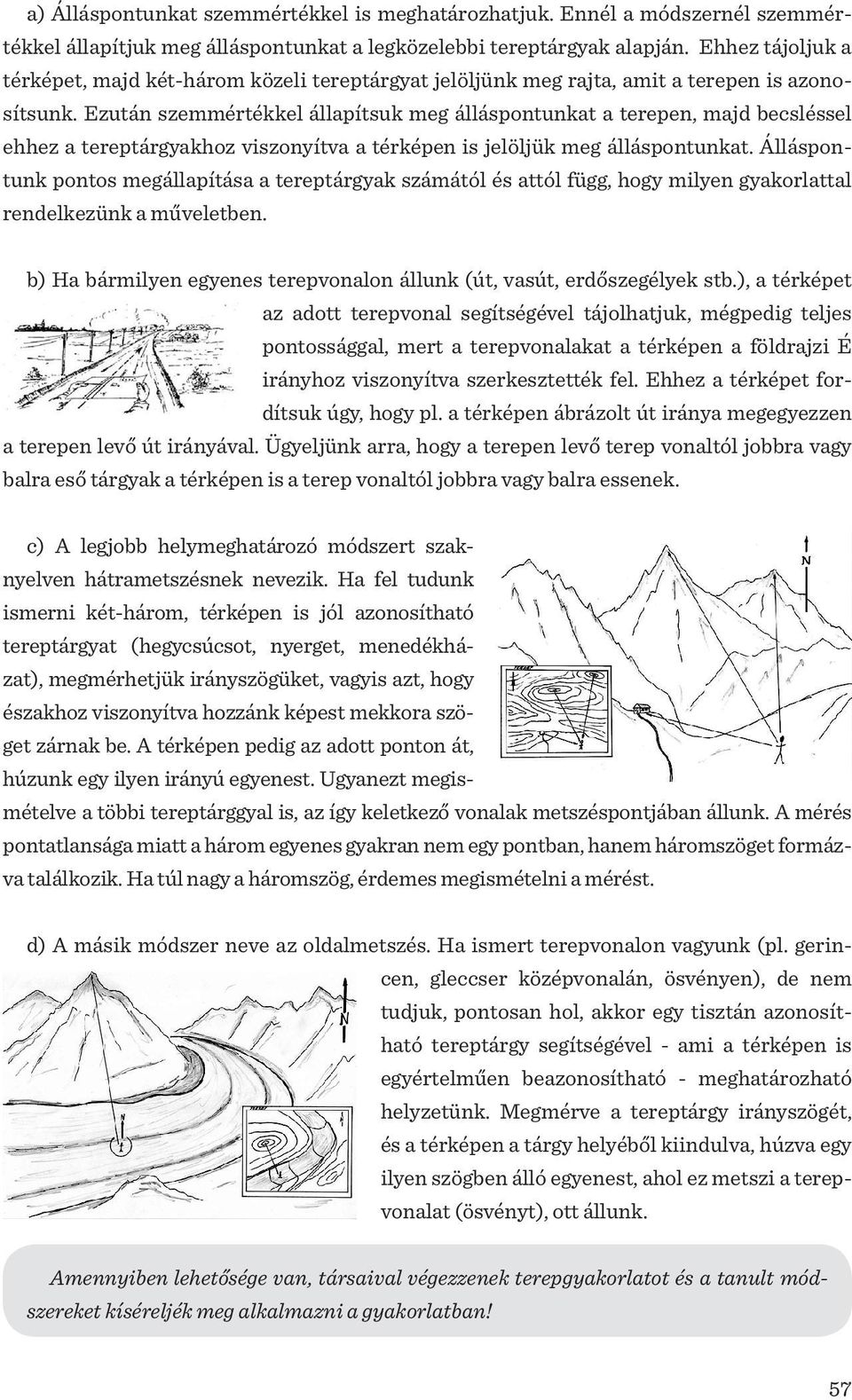 Ezután szemmértékkel állapítsuk meg álláspontunkat a terepen, majd becsléssel ehhez a tereptárgyakhoz viszonyítva a térképen is jelöljük meg álláspontunkat.