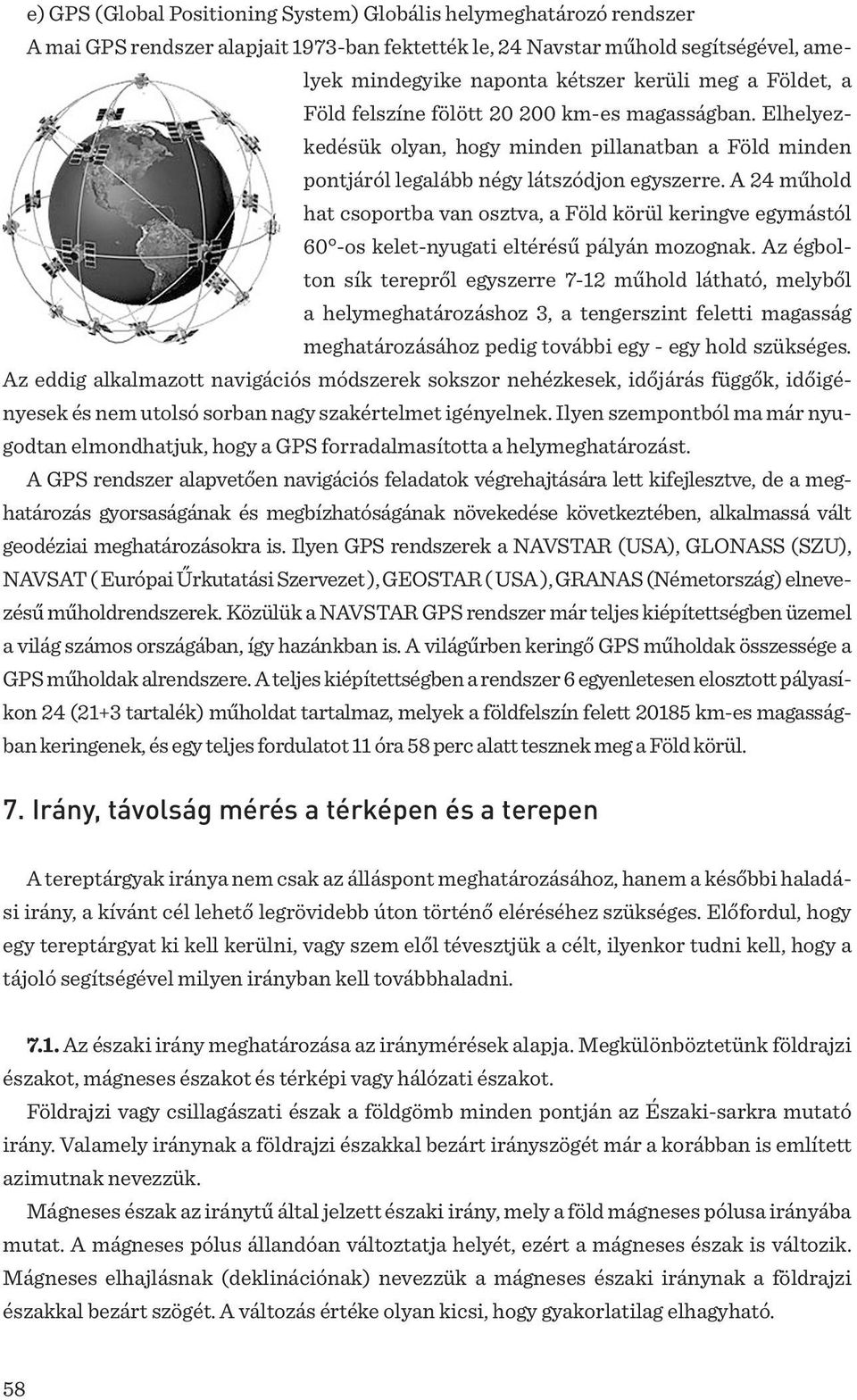 A 24 műhold hat csoportba van osztva, a Föld körül keringve egymástól 60 -os kelet-nyugati eltérésű pályán mozognak.