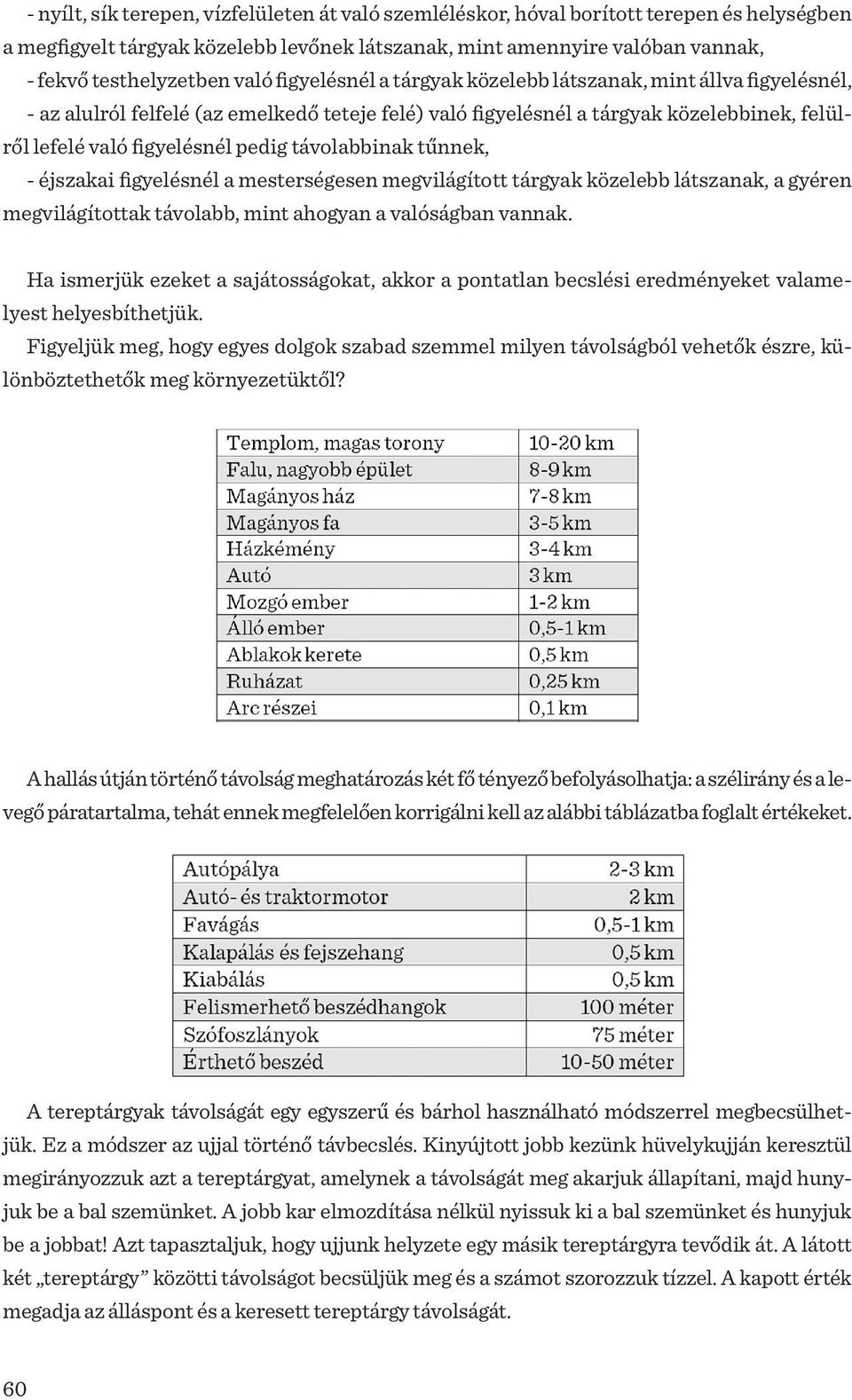 távolabbinak tűnnek, - éjszakai figyelésnél a mesterségesen megvilágított tárgyak közelebb látszanak, a gyéren megvilágítottak távolabb, mint ahogyan a valóságban vannak.