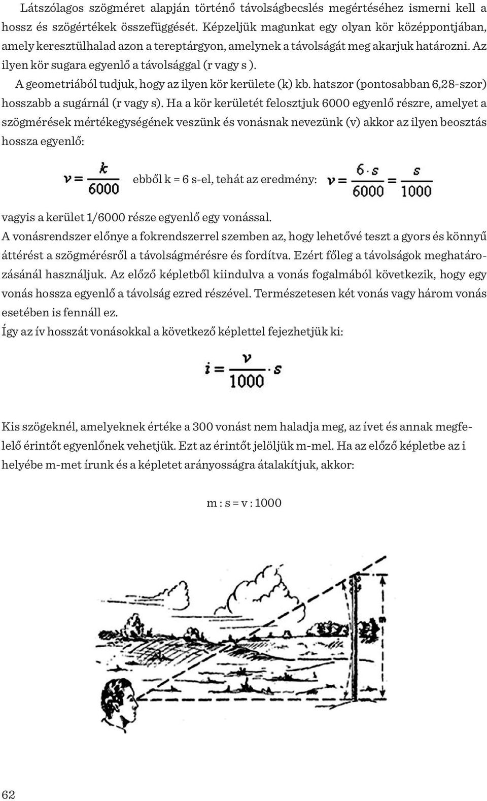 A geometriából tudjuk, hogy az ilyen kör kerülete (k) kb. hatszor (pontosabban 6,28-szor) hosszabb a sugárnál (r vagy s).