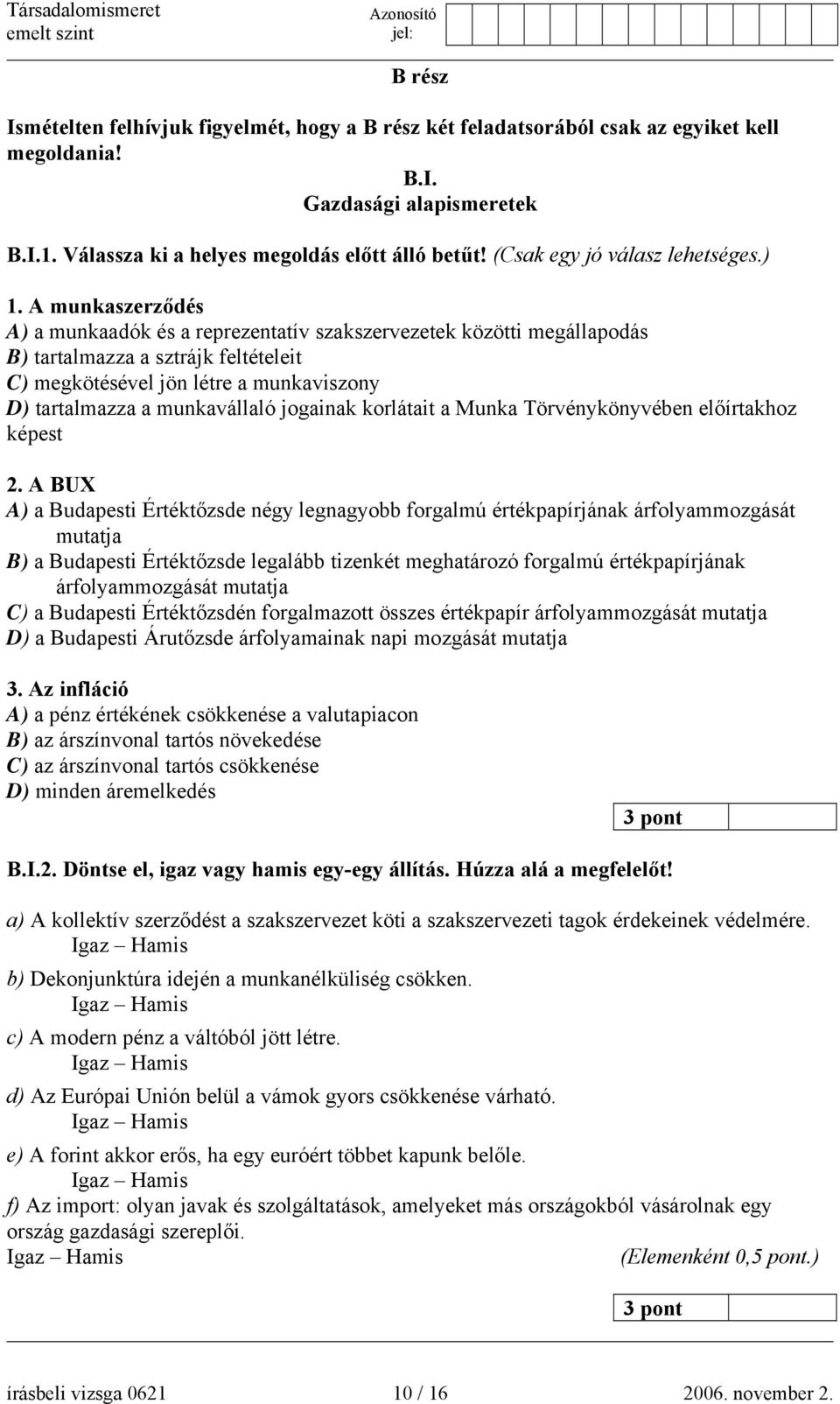 A munkaszerződés A) a munkaadók és a reprezentatív szakszervezetek közötti megállapodás B) tartalmazza a sztrájk feltételeit C) megkötésével jön létre a munkaviszony D) tartalmazza a munkavállaló