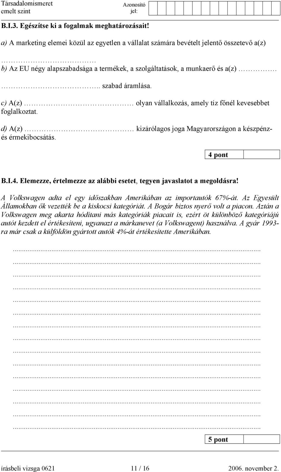 c) A(z) olyan vállalkozás, amely tíz főnél kevesebbet foglalkoztat. d) A(z) kizárólagos joga Magyarországon a készpénzés érmekibocsátás. 4 