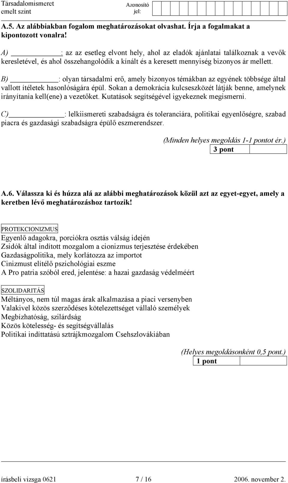 B) : olyan társadalmi erő, amely bizonyos témákban az egyének többsége által vallott ítéletek hasonlóságára épül.