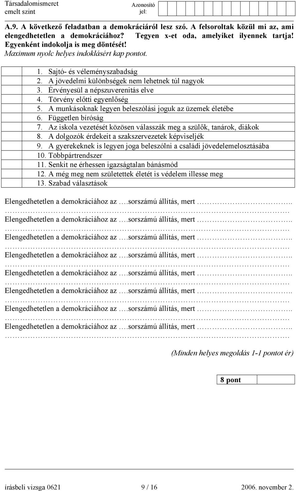 A munkásoknak legyen beleszólási joguk az üzemek életébe 6. Független bíróság 7. Az iskola vezetését közösen válasszák meg a szülők, tanárok, diákok 8.