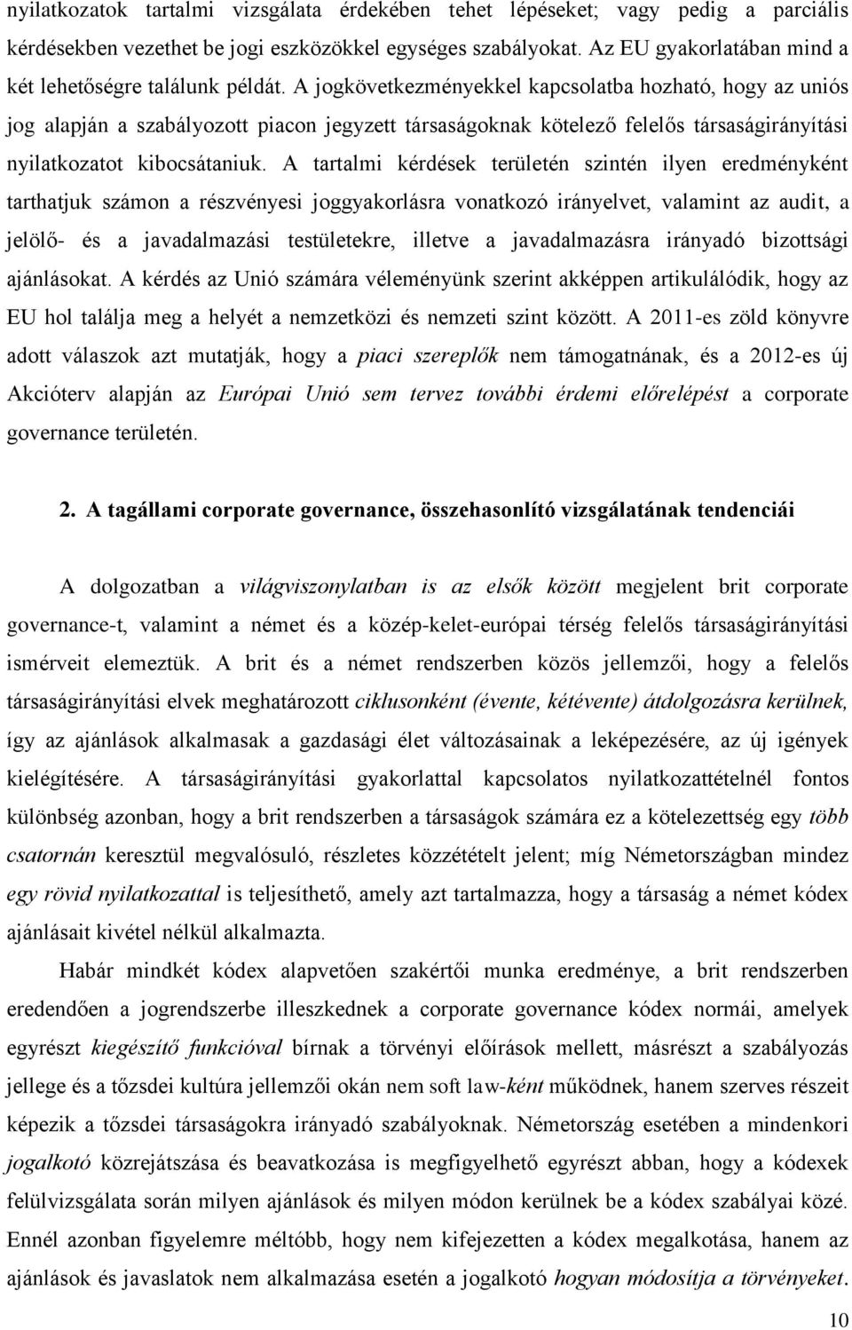 A jogkövetkezményekkel kapcsolatba hozható, hogy az uniós jog alapján a szabályozott piacon jegyzett társaságoknak kötelező felelős társaságirányítási nyilatkozatot kibocsátaniuk.