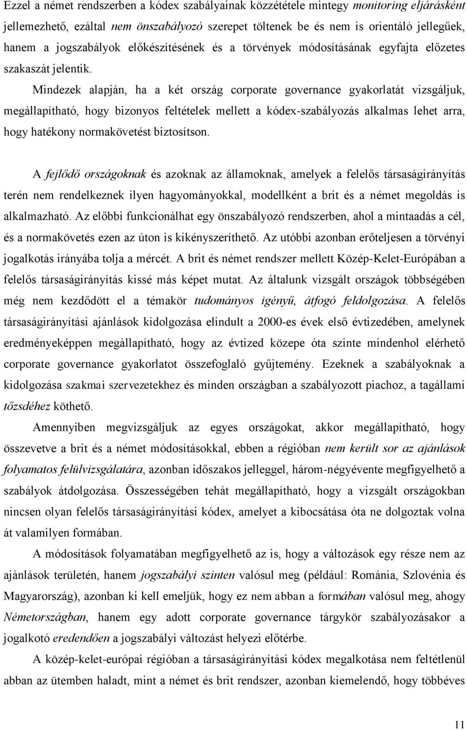 Mindezek alapján, ha a két ország corporate governance gyakorlatát vizsgáljuk, megállapítható, hogy bizonyos feltételek mellett a kódex-szabályozás alkalmas lehet arra, hogy hatékony normakövetést