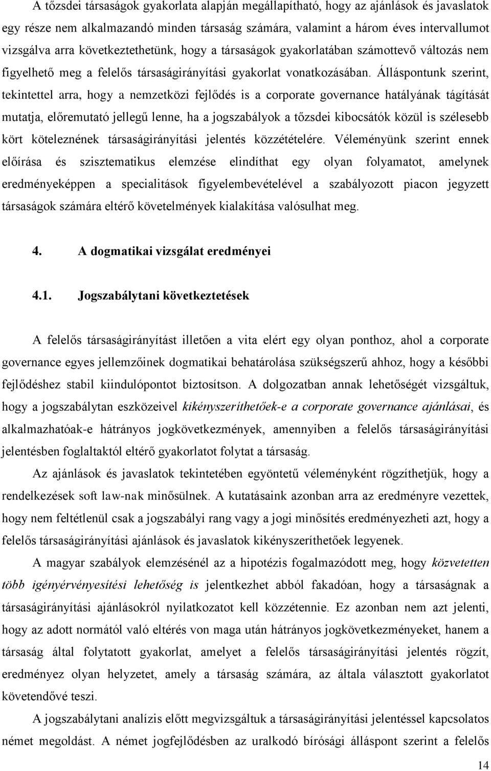 Álláspontunk szerint, tekintettel arra, hogy a nemzetközi fejlődés is a corporate governance hatályának tágítását mutatja, előremutató jellegű lenne, ha a jogszabályok a tőzsdei kibocsátók közül is